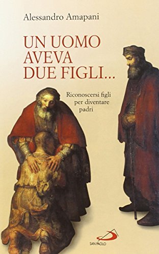 Un uomo aveva due figli... Riconoscersi figli per diventare padri!