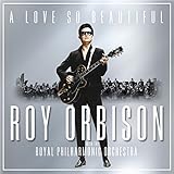 A Love So Beautiful: Roy Orbison & The Royal Philharmonic Orchestra