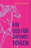 Ein Lied für Daphnes Fohlen: Eine Geschichte um Alexander den Großen by