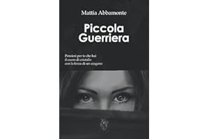 Piccola Guerriera: Pensieri per Te che hai il Cuore di Cristallo con la Forza di un Uragano