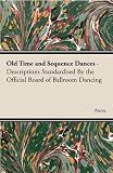 Image de Old Time and Sequence Dances - Descriptions Standardised by the Official Board of Ballroom Dancing