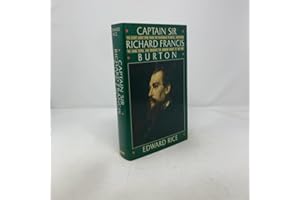 Captain Sir Richard Francis Burton: The Secret Agent Who Made the Pilgrimage to Mecca, Discovered the Kama Sutra, Brought the Arabian Nights to the