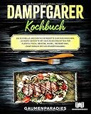 Dampfgarer Kochbuch: 101 schnelle und einfache Rezepte zum Nachkochen. Leckere Gerichte mit gesunden Rezepten für Fleisch, Fisch, Gemüse, Nudel, Dessert inkl. vegetarisch mit Nährwertangaben.
