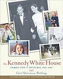 The Kennedy White House: Family Life and Pictures, 1961-1963 The Kennedy White House: Family Life and Pictures, 1961-1963