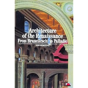 Architecture of the Renaissance: From Brunelleschi to Palladio (New Horizons)