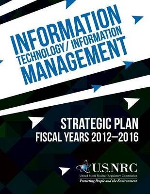 [(Information Technology/Information Management : Strategic Plan Fiscal Years 2012-2016)] [By (author) United States Nuclear Regulatory Commiss] published on (January, 2014)
