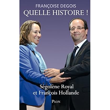 Quelle histoire ! Ségolène Royal et François Hollande Quelle histoire ! Ségolène Royal et François Hollande