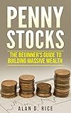 Penny Stocks: The Beginner's Guide to Building Massive Wealth (English Edition) by Alan D. Rice