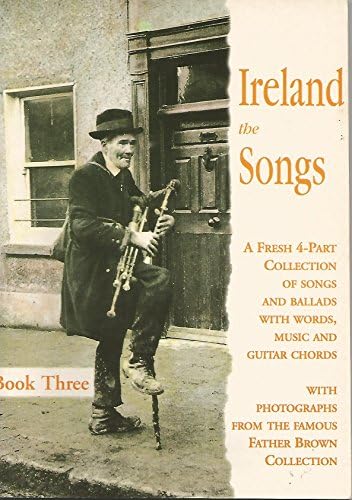 Ireland the Songs: A Fresh 4-part Collection of Songs and Ballads with Words, Music and Guitar Chords: Bk. 3
