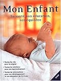 Mon enfant. Sa santé, son éducation, son équilibre