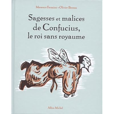 Sagesses et malices de Confucius, le roi sans royaume Sagesses et malices de Confucius, le roi sans royaume