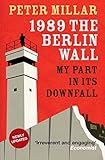 1989 the Berlin Wall: My Part in Its Downfall by 