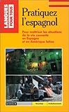 PRATIQUEZ L'ESPAGNOL. Pour maîtriser les situations de la vie courante en Espagne et en Amérique latine