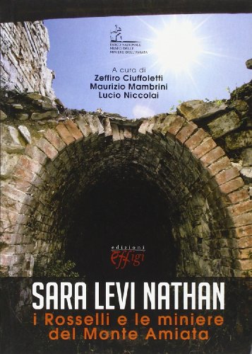 Sara Levi Nathan. I Rosselli e le miniere del Monte Amiata Sara Levi Nathan. I Rosselli e le miniere del Monte Amiata