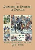 Splendeur des Uniformes de Napoléon : Tome 6, Marine-Gendarmerie-Artillerie-Génie-Gardes-Ecoles by 