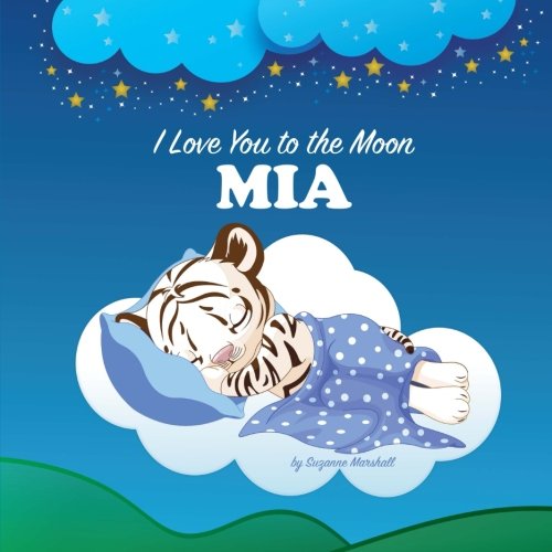 I Love You to the Moon, Mia: Personalized Book & Bedtime Story (Personalized Children's Books, Bedtime Stories, Goodnight Poem, Personalized Books)