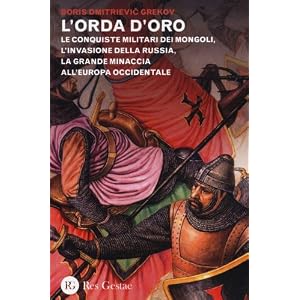 L'orda d'oro. Le conquiste militari dei Mongoli, l'invasione della Russia, la grande minaccia all'Europa Occidentale