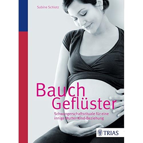 Bauchgeflüster: Schwangerschaftsrituale für eine innige Mutter-Kind-Beziehung