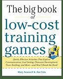  Big Book of Low-Cost Training Games: Quick, Effective Activities that Explore Communication, Goal Setting, Character Development, Teambuilding, and More_And Won\'t Break the Bank!
