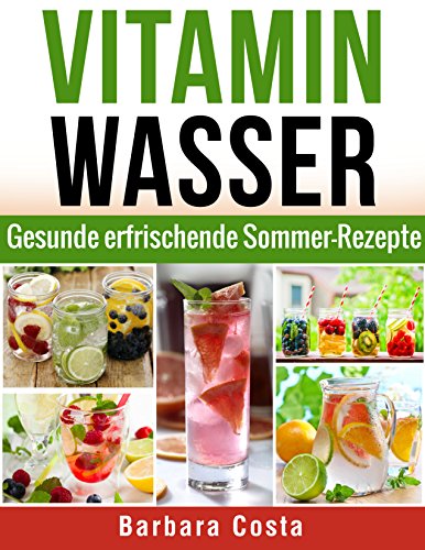 Vitamin Wasser: Gesunde erfrischende Sommer-Rezepte! Detox Diät Buchen