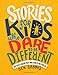 Stories for Kids Who Dare to Be Different: True Tales of Amazing People Who Stood Up and Stood Out by Ben Brooks, Quinton Wintor