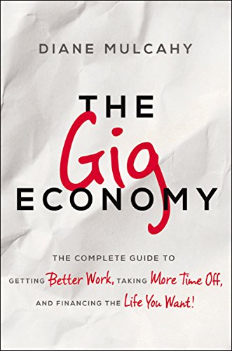 The Gig Economy: The Complete Guide to Getting Better Work, Taking More Time Off, and Financing the Life You Want! livre