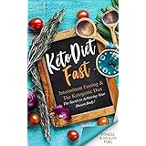 Keto Diet Fast: Intermittent Fasting &amp; The Ketogenic Diet; The Secret to Achieving Your Dream Body!