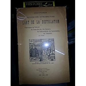 Recherches rétrospectives sur l'art de la distillation Historique de l'alcool de l'eau de vie des liqueurs de l'alcoométrie de l'aérométrie de l'alambic par l'image