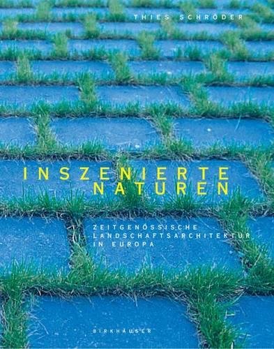 Inszenierte Naturen: Zeitgenössische Landschaftsarchitektur in Europa