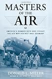 Masters of the Air: America's Bomber Boys Who Fought the Air War Against Nazi Germany Masters of the Air: America's Bomber Boys Who Fought the Air War Against Nazi Germany