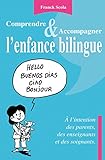 Comprendre et accompagner l'enfance bilingue - A l'intention des parents, des enseignants et des soi