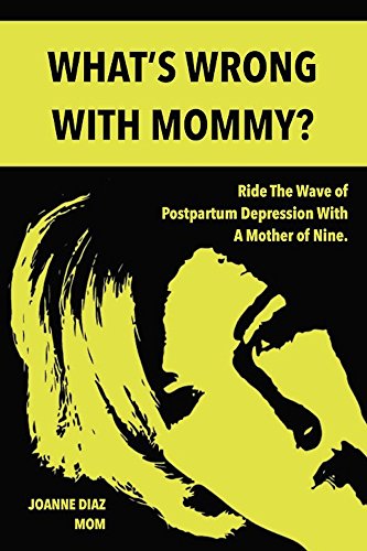 What's Wrong With Mommy?: Ride The Wave of Postpartum Depression With a Mother of Nine. (English Edition) What's Wrong With Mommy?: Ride The Wave of Postpartum Depression With a Mother of Nine. (English Edition)