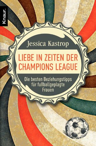 Download Liebe in Zeiten der Champions League: Die besten Beziehungstipps für fußballgeplagte Frauen