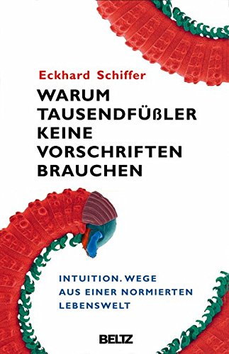 Download Warum Tausendfüßler keine Vorschriften brauchen: Intuition. Wege aus einer normierten Lebenswelt Download Warum Tausendfüßler keine Vorschriften brauchen: Intuition. Wege aus einer normierten Lebenswelt