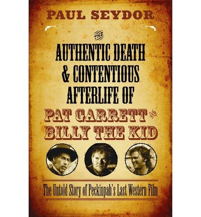 [(The Authentic Death & Contentious Afterlife of Pat Garrett and Billy the Kid: The Untold Story of Peckinpah's Last Western Film)] [Author: Paul Seydor] published on (February, 2015)