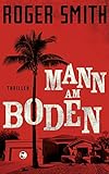 Mann am Boden: Thriller von Roger Smith