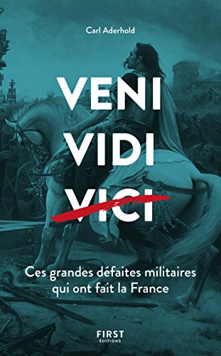 Veni, Vidi, ... Ces grandes défaites militaires qui ont fait la France gratuit Veni, Vidi, ... Ces grandes défaites militaires qui ont fait la France gratuit