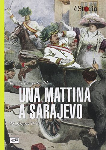 Una mattina a Sarajevo. 28 giugno 1914 Una mattina a Sarajevo. 28 giugno 1914