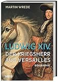 Ludwig XIV.: Der Kriegsherr aus Versailles by
