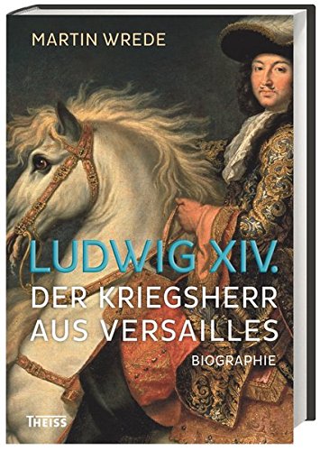 Ludwig XIV.: Der Kriegsherr aus Versailles