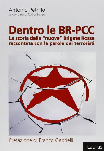 Dentro le BR-PCC. La storia delle «nuove» Brigate Rosse raccontata con le parole dei terroristi Dentro le BR-PCC. La storia delle «nuove» Brigate Rosse raccontata con le parole dei terroristi