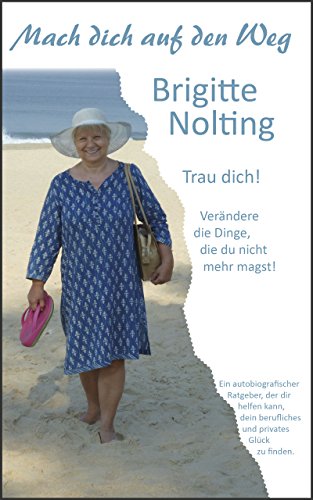 Download Mach dich auf den Weg: Trau dich! Verändere die Dinge, die du nicht mehr magst! Download Mach dich auf den Weg: Trau dich! Verändere die Dinge, die du nicht mehr magst!