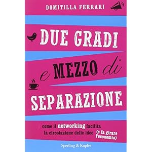 Due gradi e mezzo di separazione. Come il networking facilita la circolazione delle idee (e fa girare l'economia) Due gradi e mezzo di separazione. Come il networking facilita la circolazione delle idee (e fa girare l'economia)