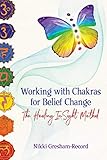 Working with Chakras for Belief Change: The Healing InSight Method by Nikki Gresham-Record