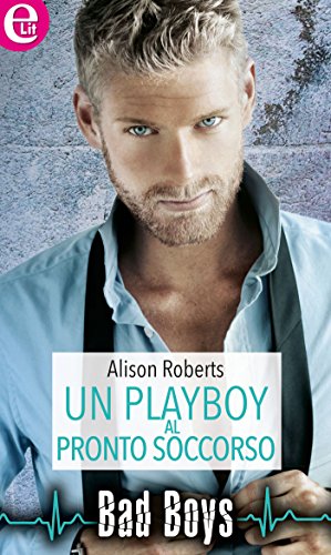 Alison Roberts - Bad boys vol.01. Un playboy al pronto soccorso (2015)