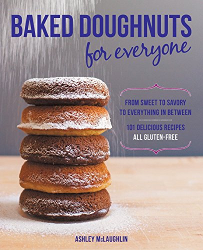 download Baked Doughnuts for Everyone: From Sweet to Savory to Everything in Between: 101 Delicious Recipes, All Gluten-Free