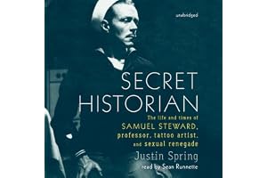 Secret Historian: The Life and Times of Samuel Steward, Professor, Tattoo Artist, and Sexual Renegade