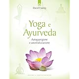 Yoga e ayurveda. Autoguarigione e autorealizzazione
