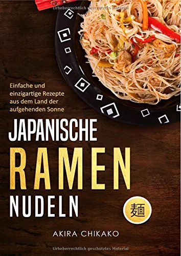 Japanische Ramen Nudeln: Einfache und einzigartige Rezepte aus dem Land der aufgehenden Sonne