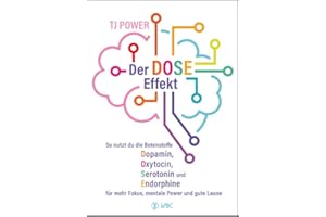 Der DOSE-Effekt: So nutzt du die Botenstoffe Dopamin, Oxytocin, Serotonin und Endorphine für mehr Fokus, mentale Power und gute Laune